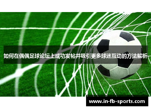 如何在偶偶足球论坛上成功发帖并吸引更多球迷互动的方法解析