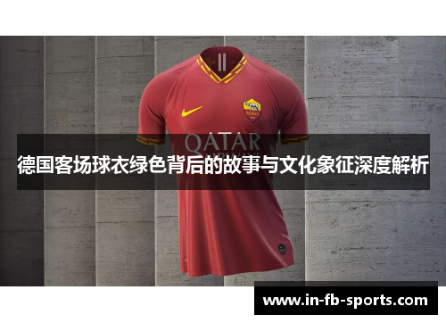 德国客场球衣绿色背后的故事与文化象征深度解析