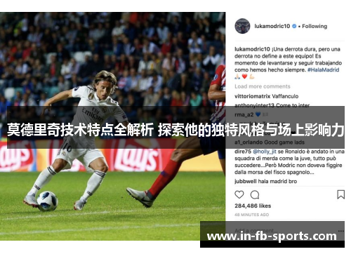 莫德里奇技术特点全解析 探索他的独特风格与场上影响力