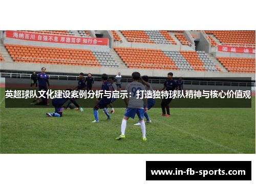 英超球队文化建设案例分析与启示：打造独特球队精神与核心价值观