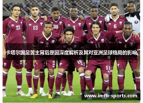 卡塔尔国足苦主背后原因深度解析及其对亚洲足球格局的影响