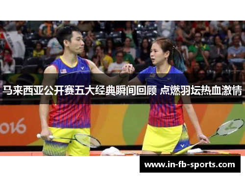 马来西亚公开赛五大经典瞬间回顾 点燃羽坛热血激情 马来西亚公开赛五大经典瞬间回顾 点燃羽坛热血激情