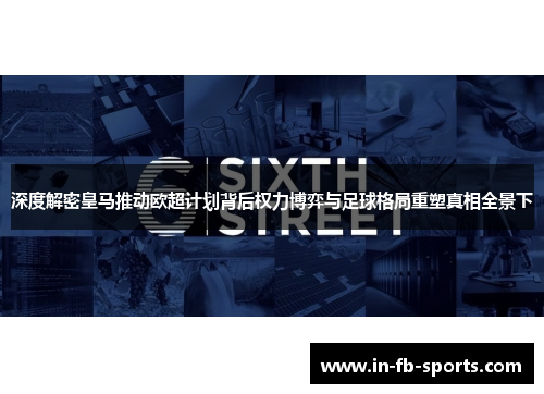 深度解密皇马推动欧超计划背后权力博弈与足球格局重塑真相全景下