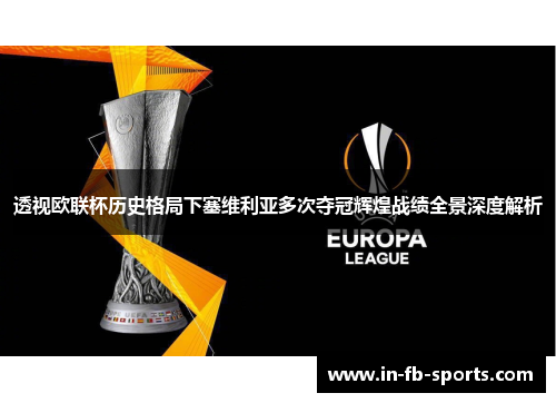 透视欧联杯历史格局下塞维利亚多次夺冠辉煌战绩全景深度解析