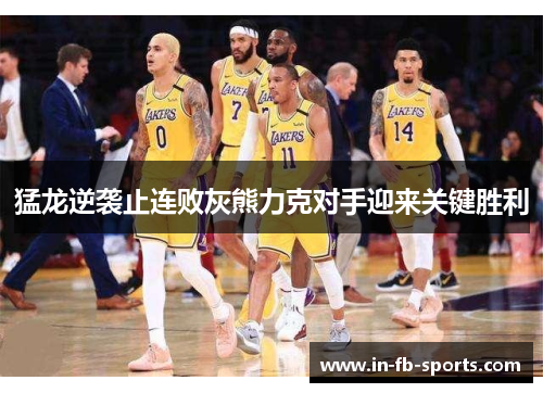 猛龙逆袭止连败灰熊力克对手迎来关键胜利